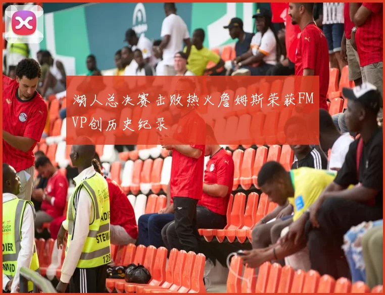 湖人总决赛击败热火詹姆斯荣获FMVP创历史纪录