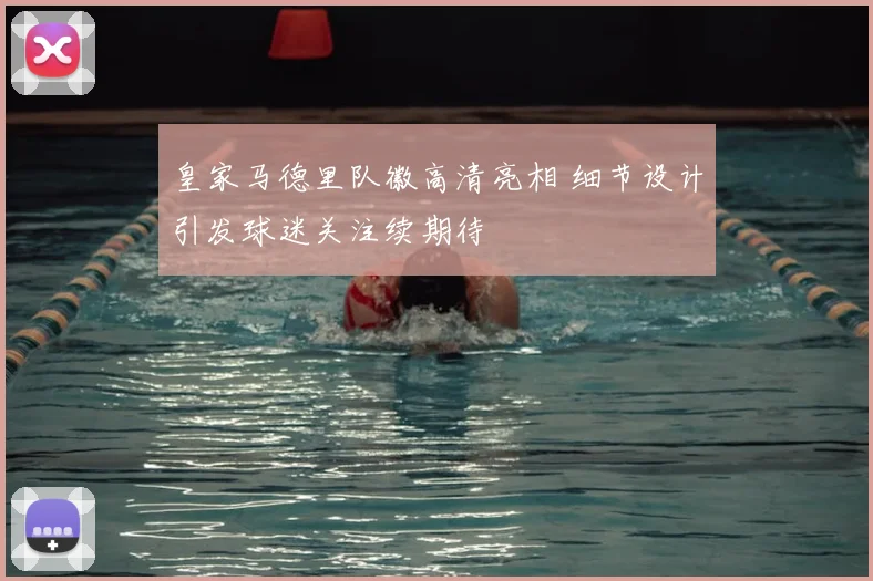 皇家马德里队徽高清亮相 细节设计引发球迷关注续期待