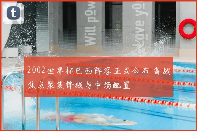 2002世界杯巴西阵容正式公布 备战焦点聚集锋线与中场配置
