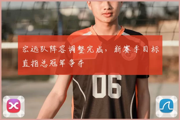 宏远队阵容调整完成,新赛季目标直指总冠军争夺