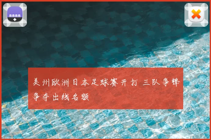 美州欧洲日本足球赛开打 三队争锋争夺出线名额