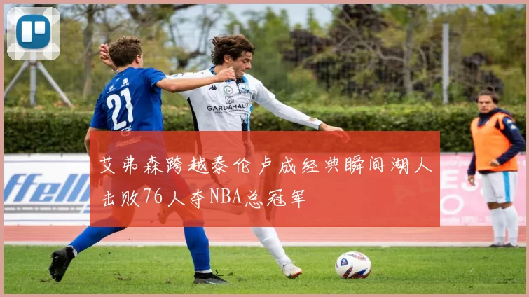 艾弗森跨越泰伦卢成经典瞬间湖人击败76人夺NBA总冠军