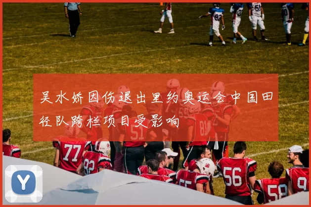 吴水娇因伤退出里约奥运会中国田径队跨栏项目受影响