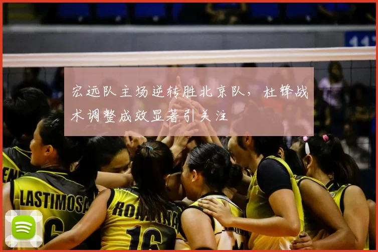 宏远队主场逆转胜北京队，杜锋战术调整成效显著引关注