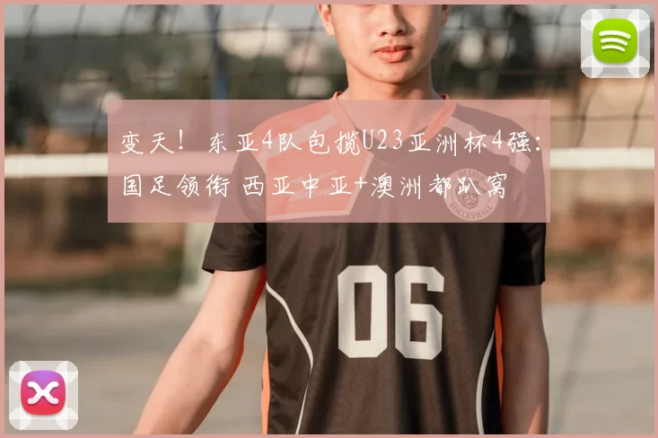 变天！东亚4队包揽U23亚洲杯4强：国足领衔 西亚中亚+澳洲都趴窝